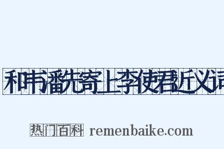 和韦潘先寄上李使君近义词是什么意思的图片